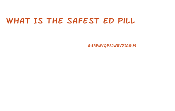 What Is The Safest Ed Pill