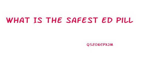 What Is The Safest Ed Pill