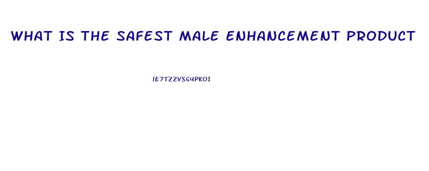 What Is The Safest Male Enhancement Product