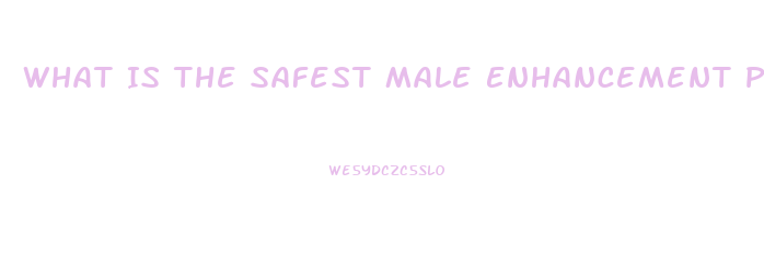 What Is The Safest Male Enhancement Product