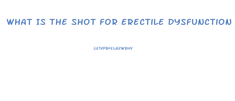 What Is The Shot For Erectile Dysfunction