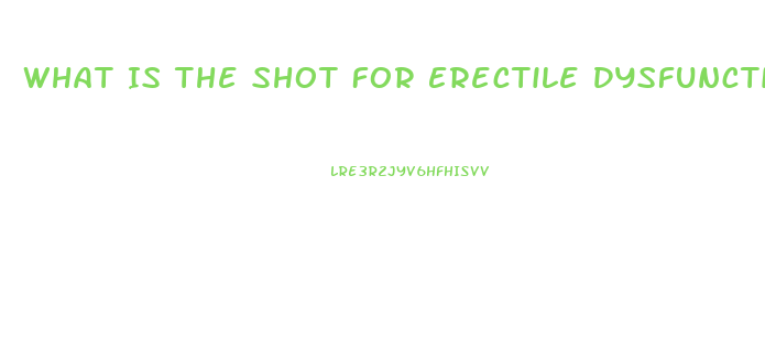 What Is The Shot For Erectile Dysfunction