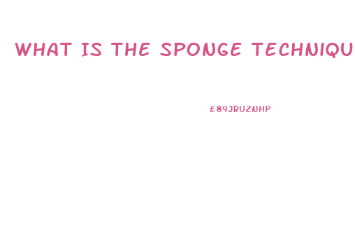 What Is The Sponge Technique For Penis Growth