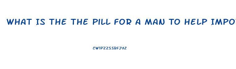 What Is The The Pill For A Man To Help Impotence