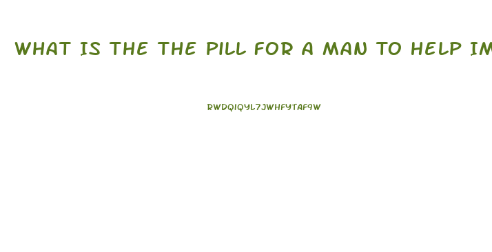 What Is The The Pill For A Man To Help Impotence