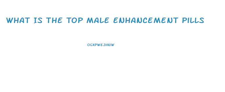 What Is The Top Male Enhancement Pills