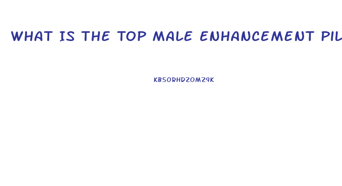 What Is The Top Male Enhancement Pills