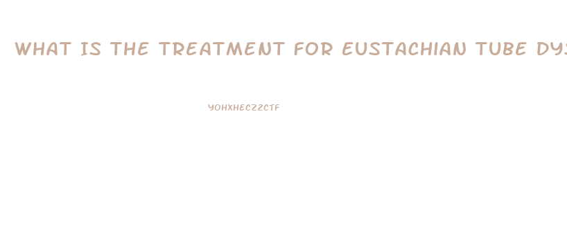 What Is The Treatment For Eustachian Tube Dysfunction