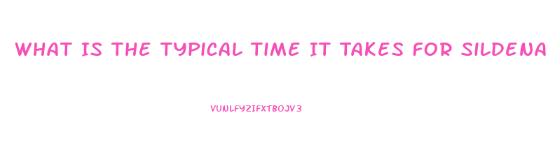 What Is The Typical Time It Takes For Sildenafil To Take Effect