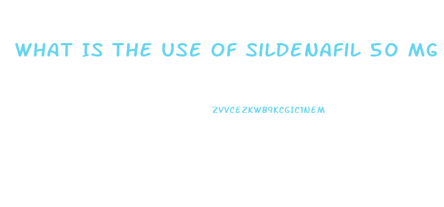 What Is The Use Of Sildenafil 50 Mg