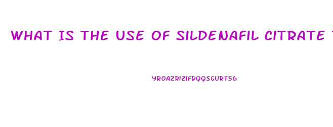 What Is The Use Of Sildenafil Citrate Tablets