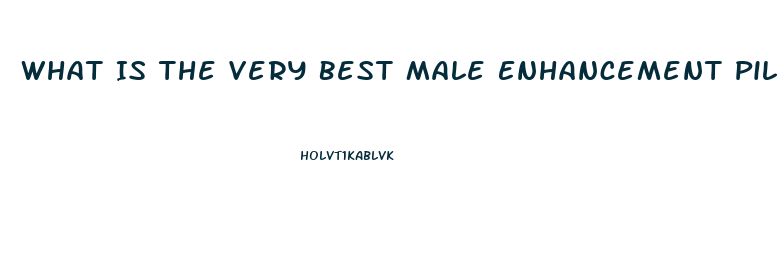 What Is The Very Best Male Enhancement Pill That Really Works