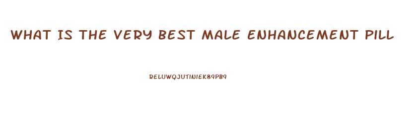 What Is The Very Best Male Enhancement Pill