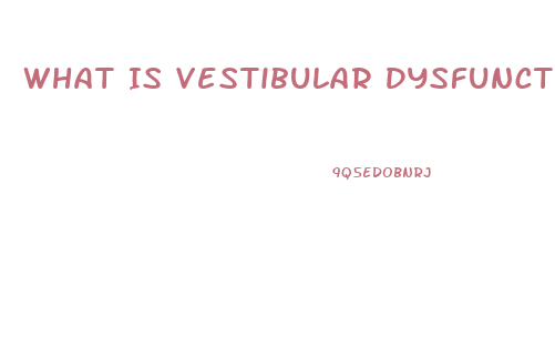 What Is Vestibular Dysfunction