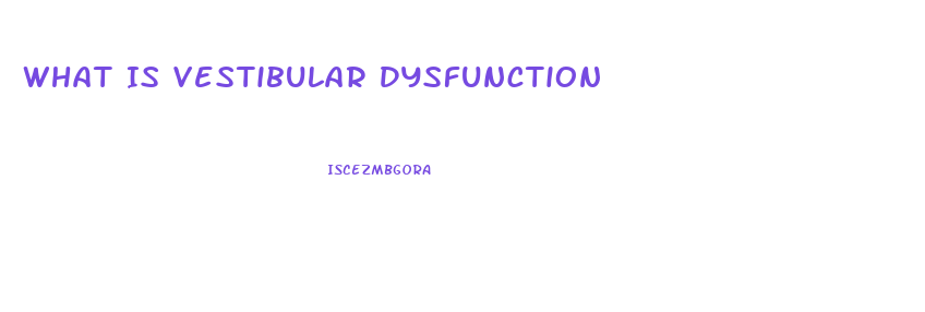 What Is Vestibular Dysfunction