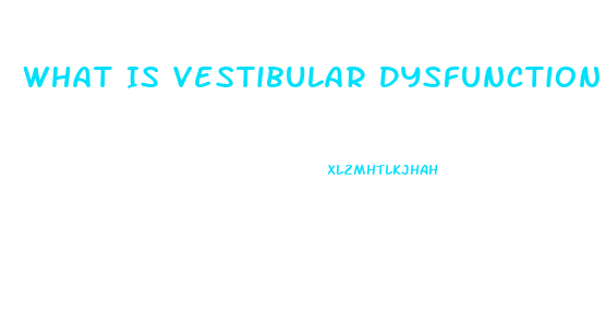 What Is Vestibular Dysfunction