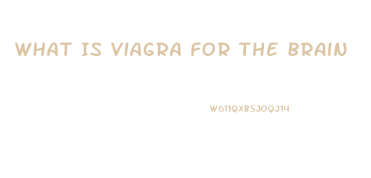 What Is Viagra For The Brain