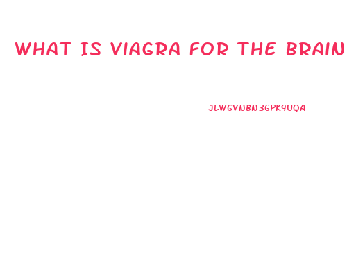What Is Viagra For The Brain