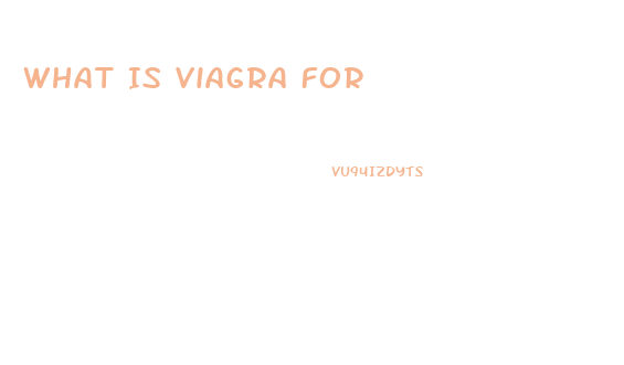 What Is Viagra For