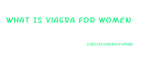 What Is Viagra For Women