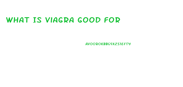 What Is Viagra Good For