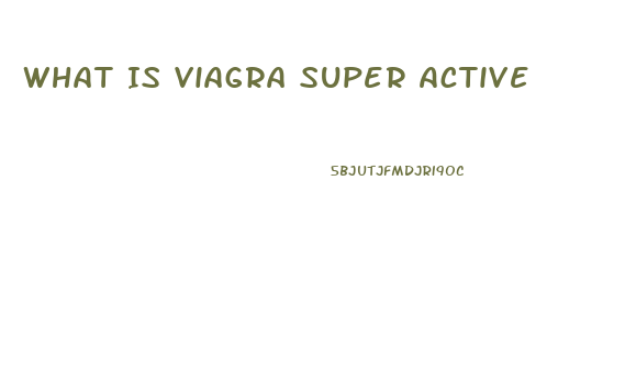 What Is Viagra Super Active