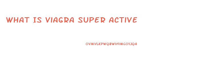 What Is Viagra Super Active