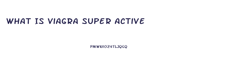 What Is Viagra Super Active