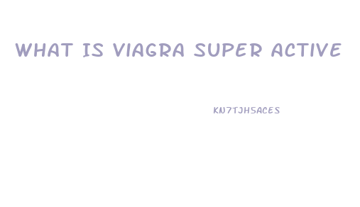 What Is Viagra Super Active