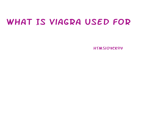 What Is Viagra Used For