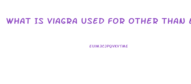 What Is Viagra Used For Other Than Ed