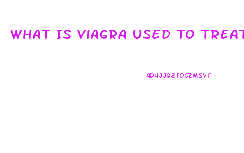 What Is Viagra Used To Treat