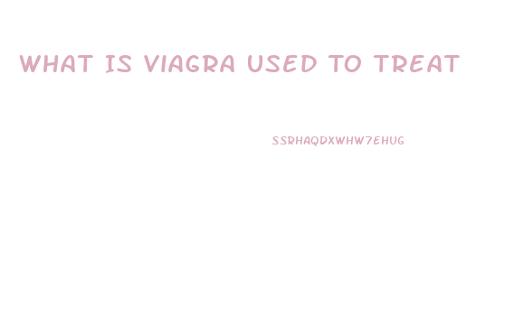 What Is Viagra Used To Treat