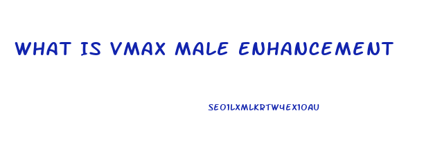 What Is Vmax Male Enhancement