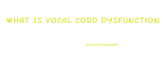 What Is Vocal Cord Dysfunction