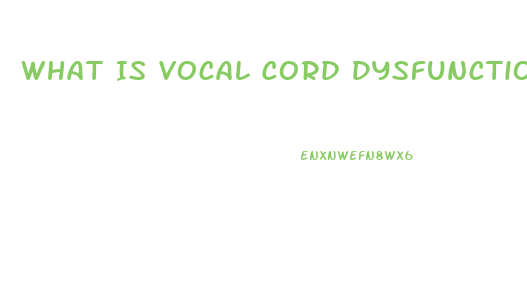 What Is Vocal Cord Dysfunction