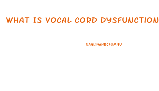 What Is Vocal Cord Dysfunction