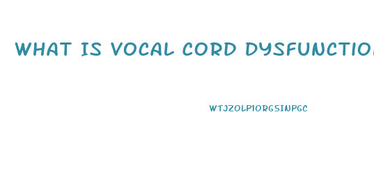 What Is Vocal Cord Dysfunction