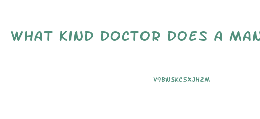 What Kind Doctor Does A Man Need To See When He Is Having Problems With His Erectile Dysfunction