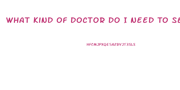 What Kind Of Doctor Do I Need To See To Improve Libido