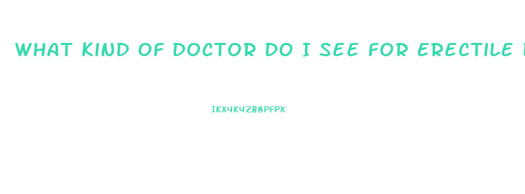 What Kind Of Doctor Do I See For Erectile Dysfunction