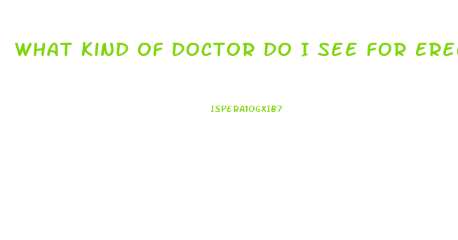 What Kind Of Doctor Do I See For Erectile Dysfunction