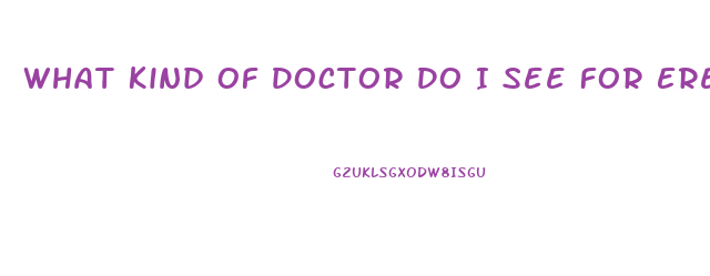 What Kind Of Doctor Do I See For Erectile Dysfunction