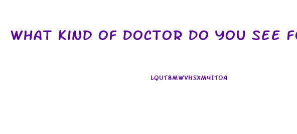 What Kind Of Doctor Do You See For Erectile Dysfunction