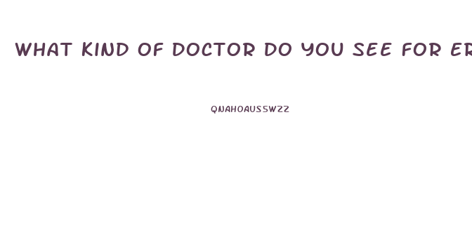 What Kind Of Doctor Do You See For Erectile Dysfunction