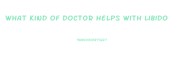 What Kind Of Doctor Helps With Libido