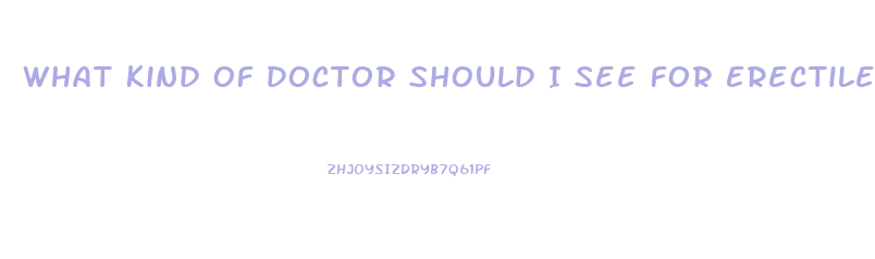 What Kind Of Doctor Should I See For Erectile Dysfunction