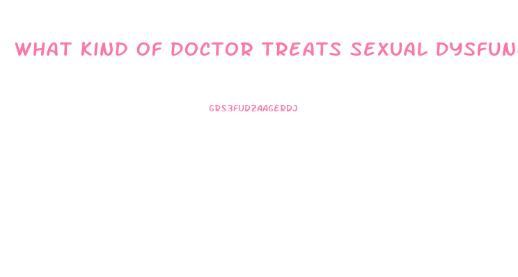 What Kind Of Doctor Treats Sexual Dysfunction