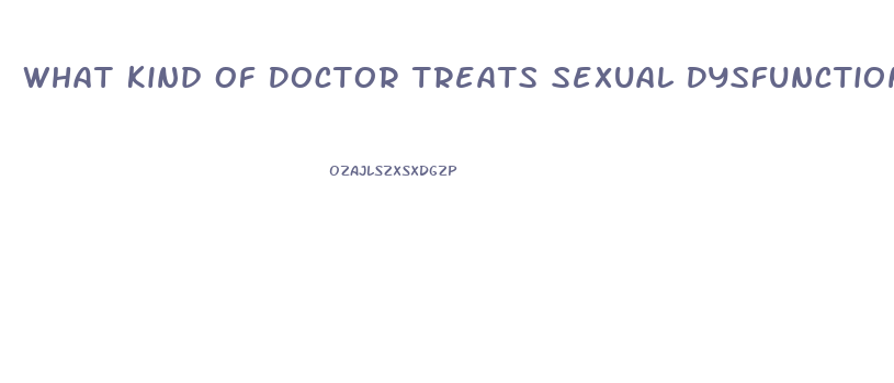 What Kind Of Doctor Treats Sexual Dysfunction