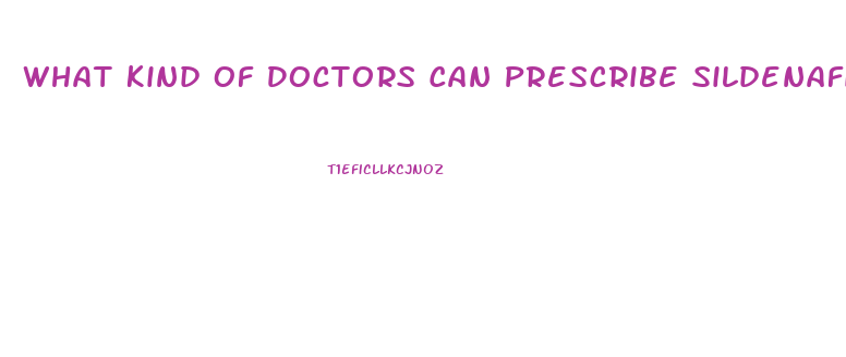 What Kind Of Doctors Can Prescribe Sildenafil